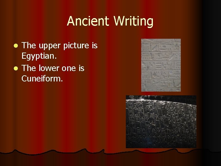 Ancient Writing The upper picture is Egyptian. l The lower one is Cuneiform. l