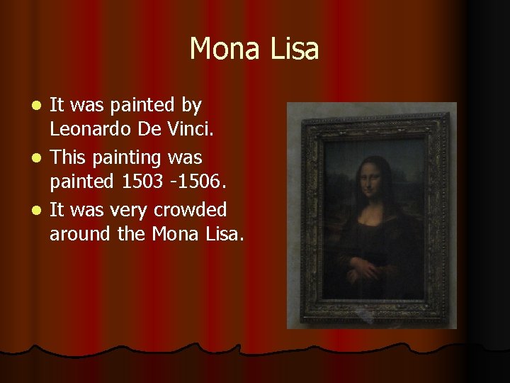 Mona Lisa It was painted by Leonardo De Vinci. l This painting was painted