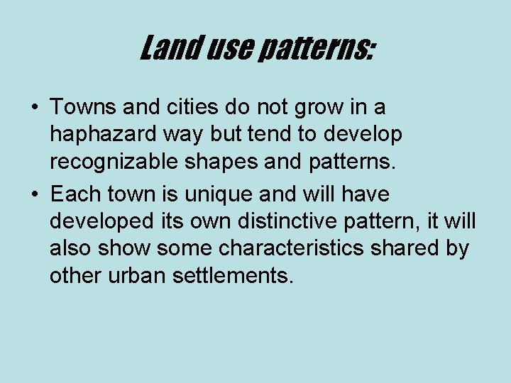 Land use patterns: • Towns and cities do not grow in a haphazard way