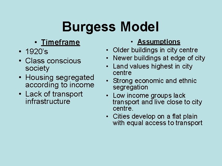 Burgess Model • • • Timeframe 1920’s Class conscious society Housing segregated according to