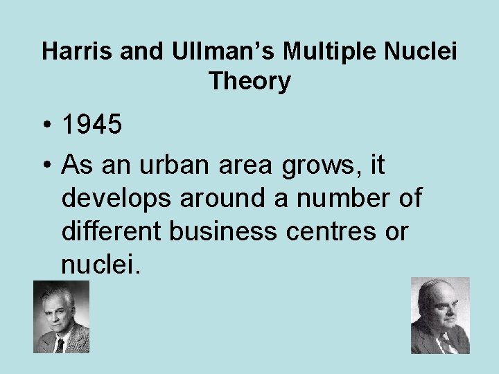 Harris and Ullman’s Multiple Nuclei Theory • 1945 • As an urban area grows,