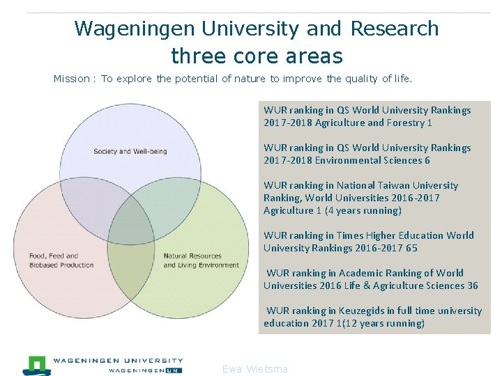 Wageningen University and Research three core areas Mission : To explore the potential of