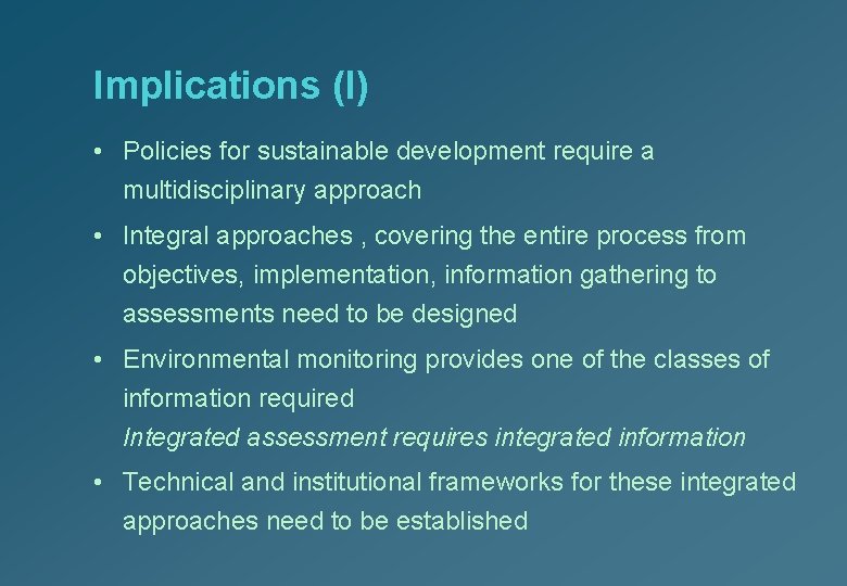 Implications (I) • Policies for sustainable development require a multidisciplinary approach • Integral approaches