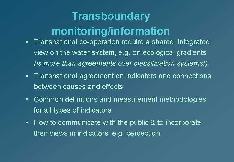 Transboundary monitoring/information • Transnational co-operation require a shared, integrated view on the water system,