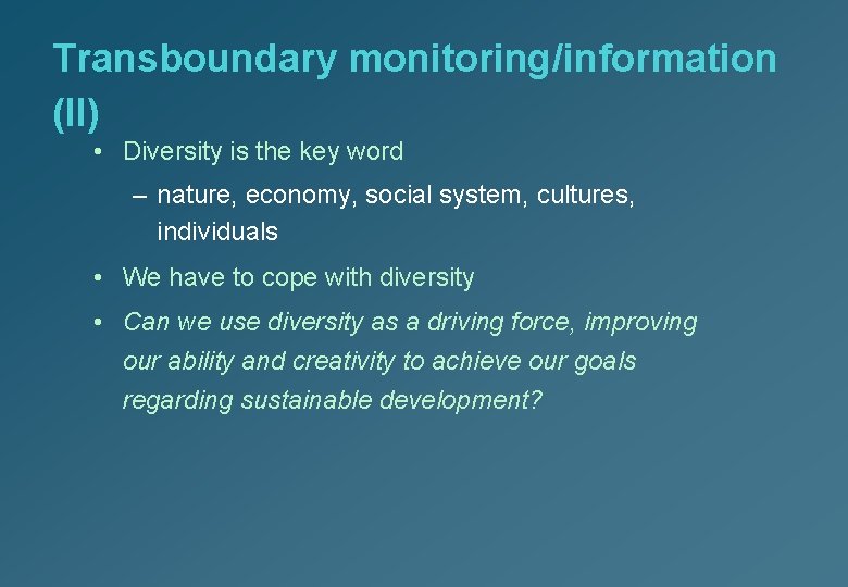 Transboundary monitoring/information (II) • Diversity is the key word – nature, economy, social system,