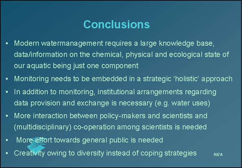 Conclusions • Modern watermanagement requires a large knowledge base, data/information on the chemical, physical