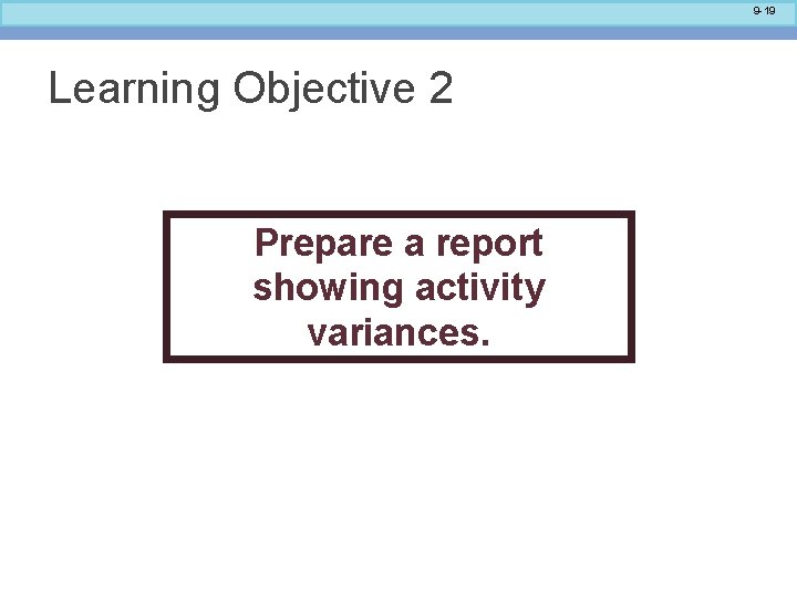 9 -19 Learning Objective 2 Prepare a report showing activity variances. 