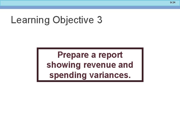 9 -24 Learning Objective 3 Prepare a report showing revenue and spending variances. 