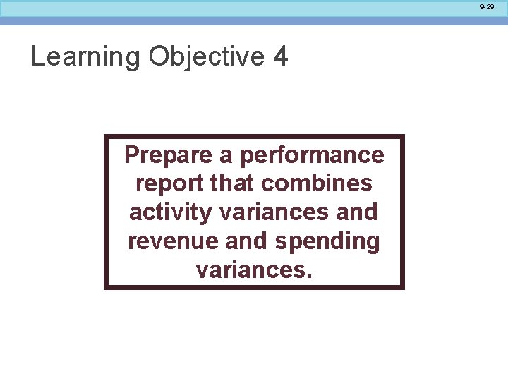 9 -29 Learning Objective 4 Prepare a performance report that combines activity variances and