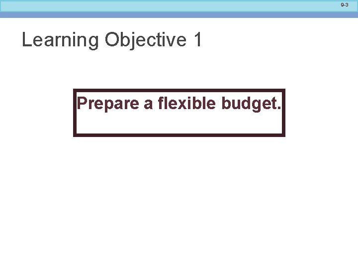 9 -3 Learning Objective 1 Prepare a flexible budget. 