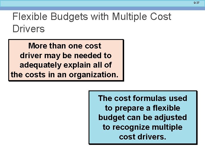 9 -37 Flexible Budgets with Multiple Cost Drivers More than one cost driver may