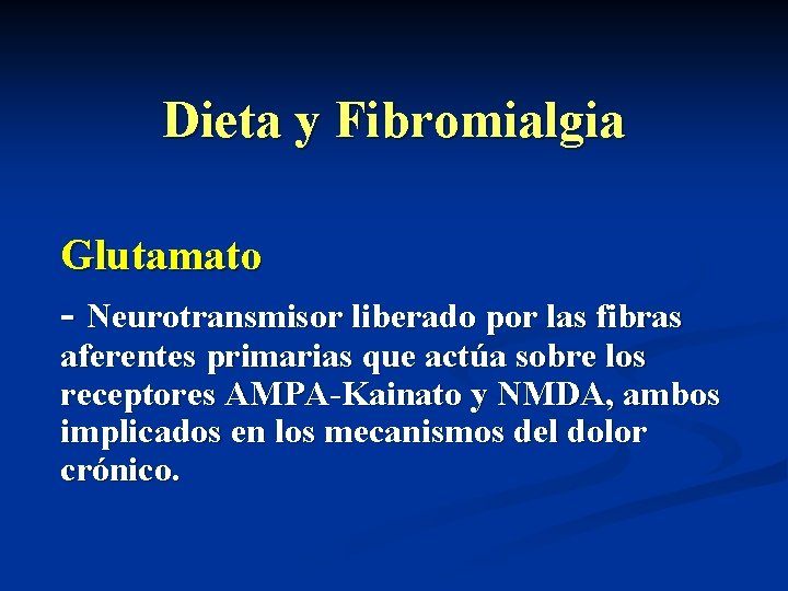 Dieta y Fibromialgia Glutamato - Neurotransmisor liberado por las fibras aferentes primarias que actúa