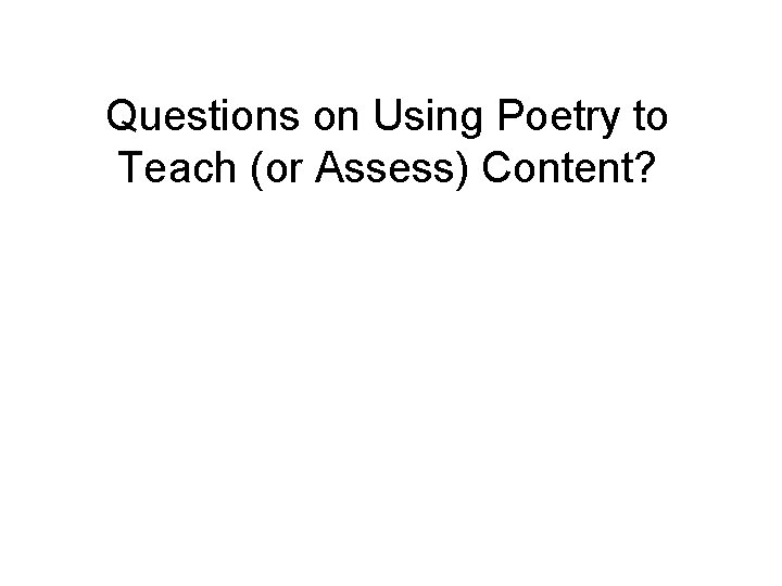 Questions on Using Poetry to Teach (or Assess) Content? 