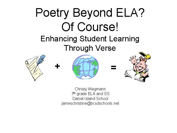 Poetry Beyond ELA? Of Course! Enhancing Student Learning Through Verse + = Christy Wegmann