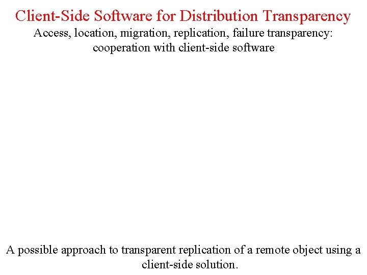 Client-Side Software for Distribution Transparency Access, location, migration, replication, failure transparency: cooperation with client-side