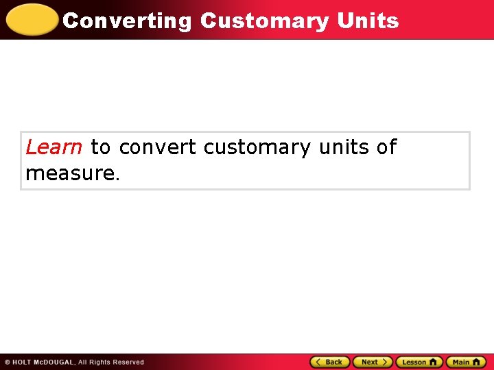Converting Customary Units Learn to convert customary units of measure. 