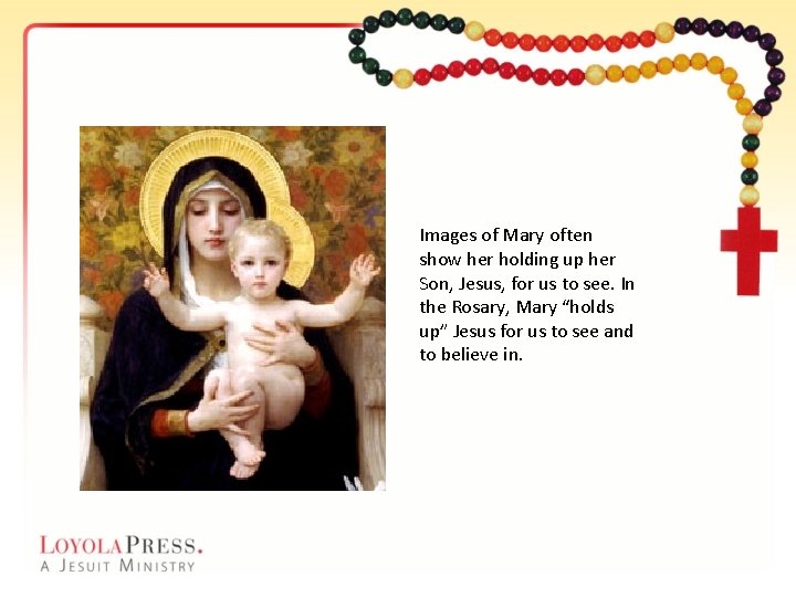 Images of Mary often show her holding up her Son, Jesus, for us to