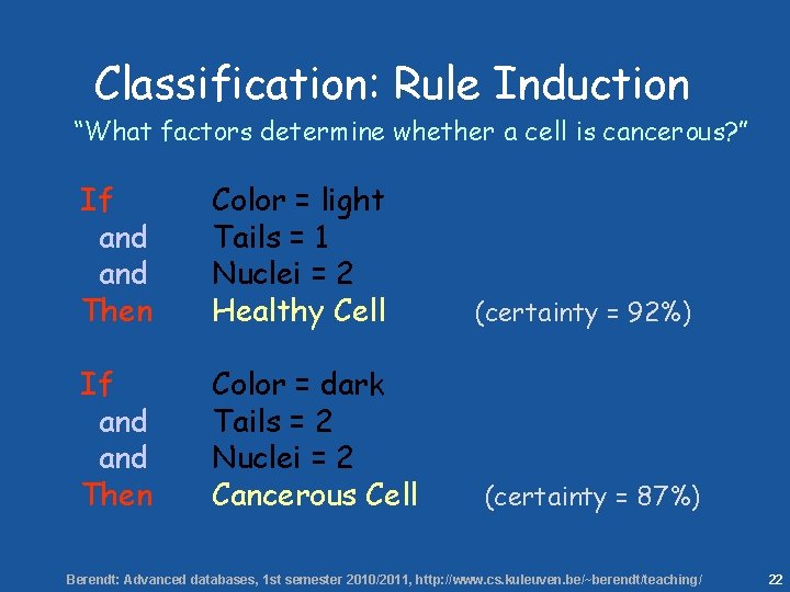 22 Classification: Rule Induction “What factors determine whether a cell is cancerous? ” If