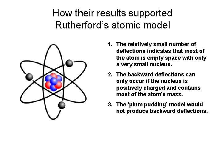 How their results supported Rutherford’s atomic model 1. The relatively small number of deflections How their results supported Rutherford’s atomic model 1. The relatively small number of deflections