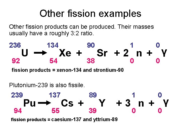 Other fission examples Other fission products can be produced. Their masses usually have a Other fission examples Other fission products can be produced. Their masses usually have a