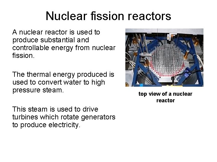 Nuclear fission reactors A nuclear reactor is used to produce substantial and controllable energy Nuclear fission reactors A nuclear reactor is used to produce substantial and controllable energy
