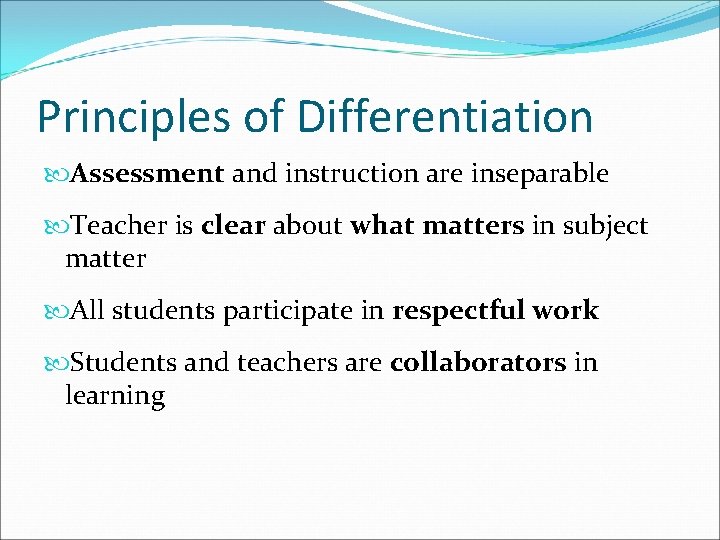 Principles of Differentiation Assessment and instruction are inseparable Teacher is clear about what matters