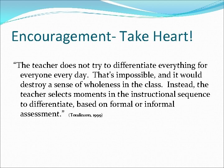 Encouragement- Take Heart! “The teacher does not try to differentiate everything for everyone every