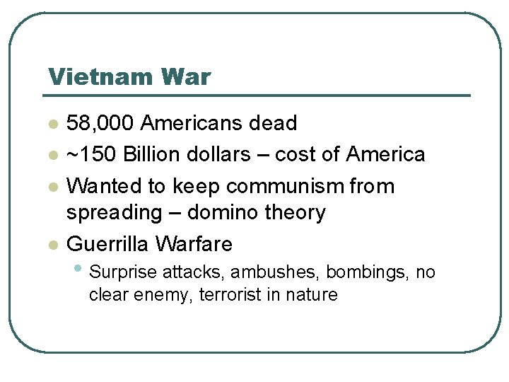 Vietnam War l l 58, 000 Americans dead ~150 Billion dollars – cost of