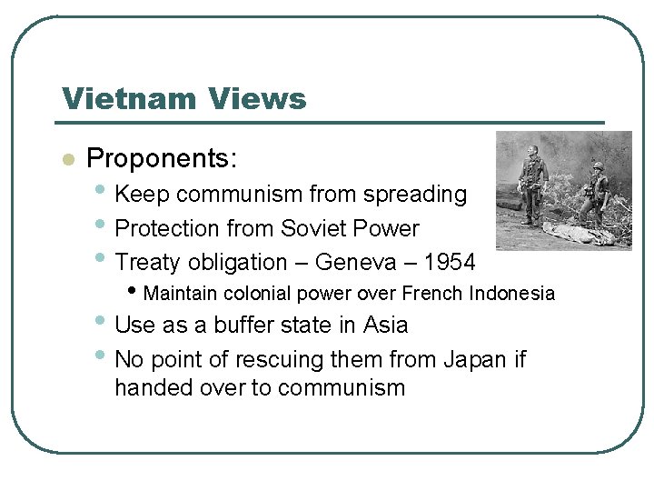 Vietnam Views l Proponents: • Keep communism from spreading • Protection from Soviet Power