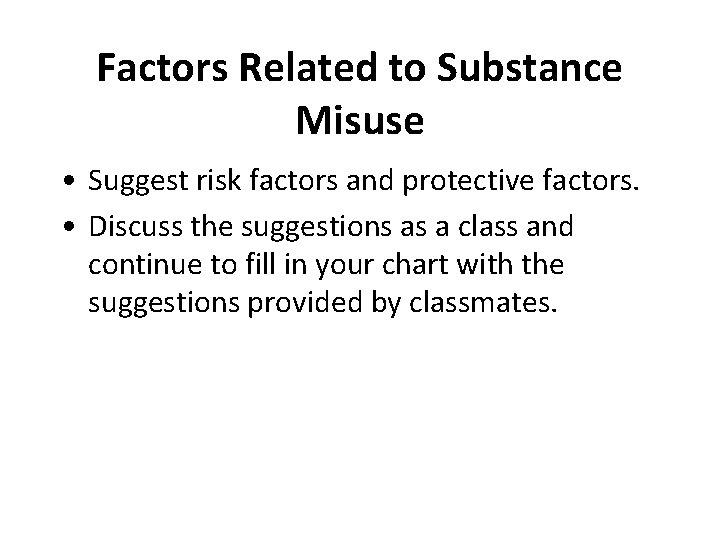 Factors Related to Substance Misuse • Suggest risk factors and protective factors. • Discuss