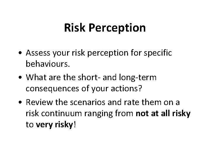 Risk Perception • Assess your risk perception for specific behaviours. • What are the