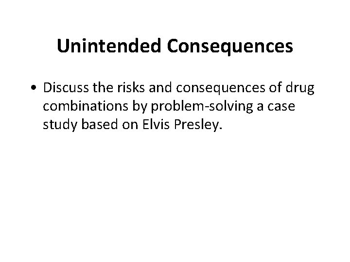 Unintended Consequences • Discuss the risks and consequences of drug combinations by problem-solving a