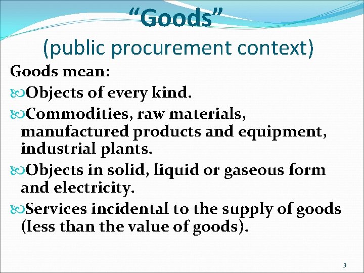 “Goods” (public procurement context) Goods mean: Objects of every kind. Commodities, raw materials, manufactured