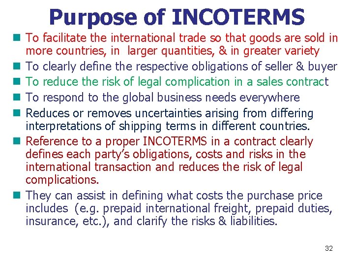 Purpose of INCOTERMS n To facilitate the international trade so that goods are sold