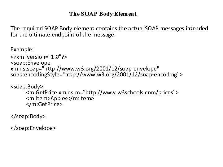 The SOAP Body Element The required SOAP Body element contains the actual SOAP messages