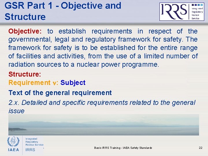 GSR Part 1 - Objective and Structure Objective: to establish requirements in respect of