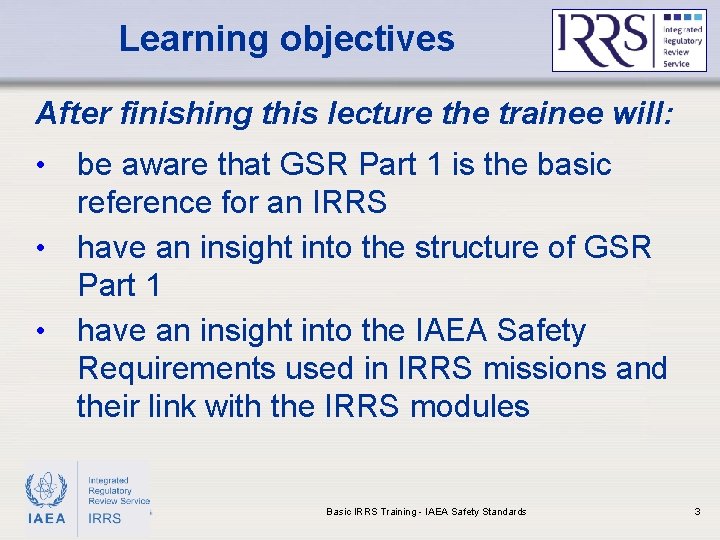 Learning objectives After finishing this lecture the trainee will: be aware that GSR Part