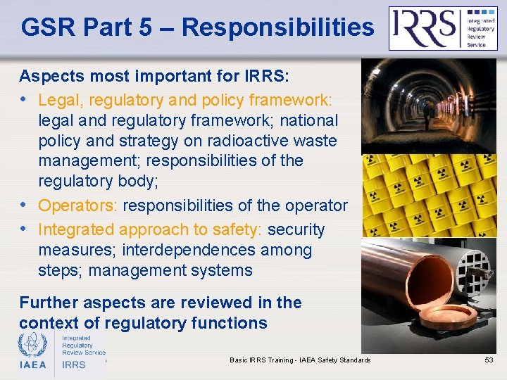 GSR Part 5 – Responsibilities Aspects most important for IRRS: • Legal, regulatory and