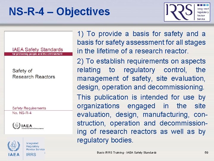 NS-R-4 – Objectives 1) To provide a basis for safety and a basis for
