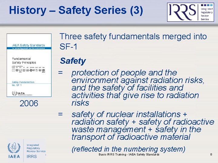 History – Safety Series (3) Three safety fundamentals merged into SF-1 2006 IAEA Safety