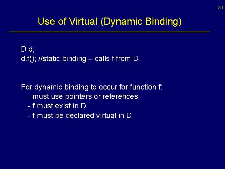 20 Use of Virtual (Dynamic Binding) D d; d. f(); //static binding – calls