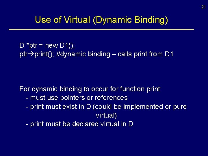 21 Use of Virtual (Dynamic Binding) D *ptr = new D 1(); ptr print();