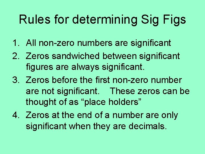 Rules for determining Sig Figs 1. All non-zero numbers are significant 2. Zeros sandwiched