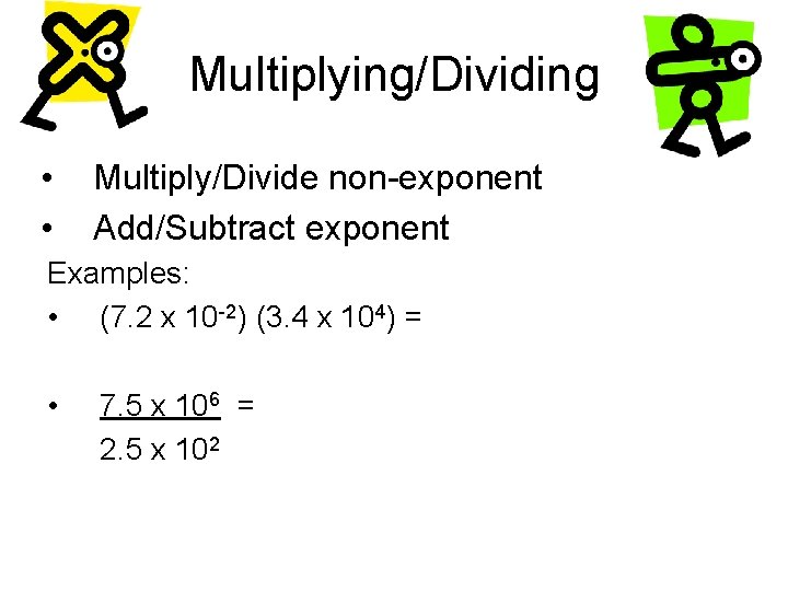Multiplying/Dividing • • Multiply/Divide non-exponent Add/Subtract exponent Examples: • (7. 2 x 10 -2)