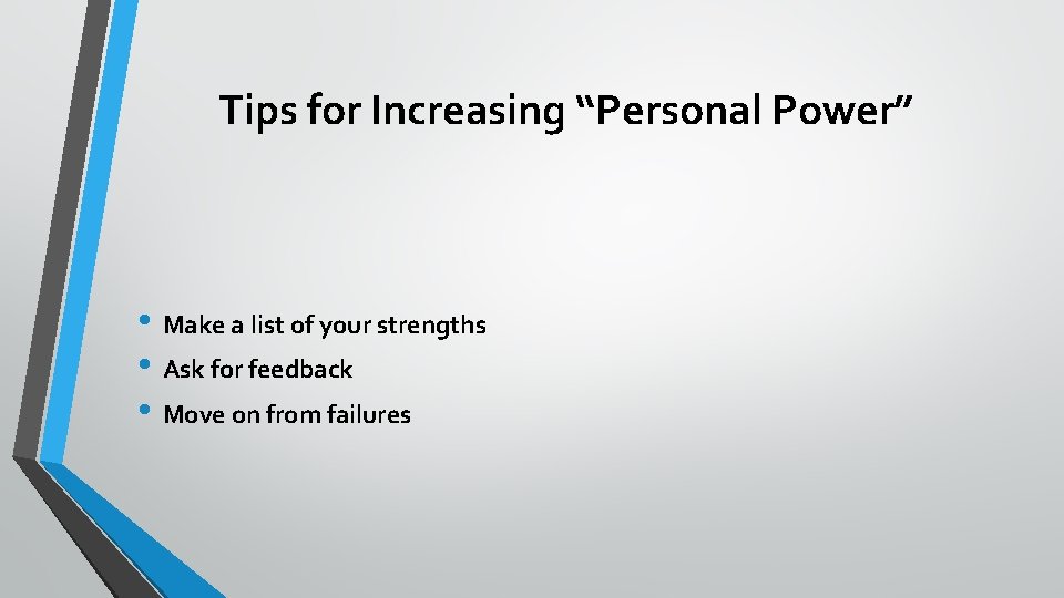Tips for Increasing “Personal Power” • Make a list of your strengths • Ask