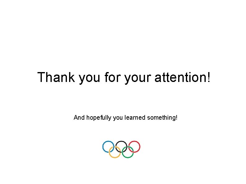 Thank you for your attention! And hopefully you learned something! 