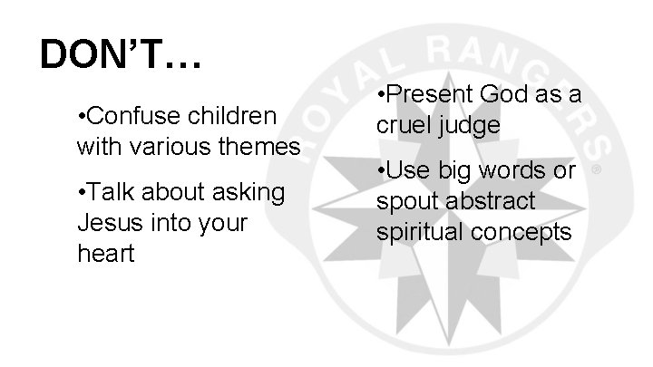 DON’T… • Confuse children with various themes • Talk about asking Jesus into your