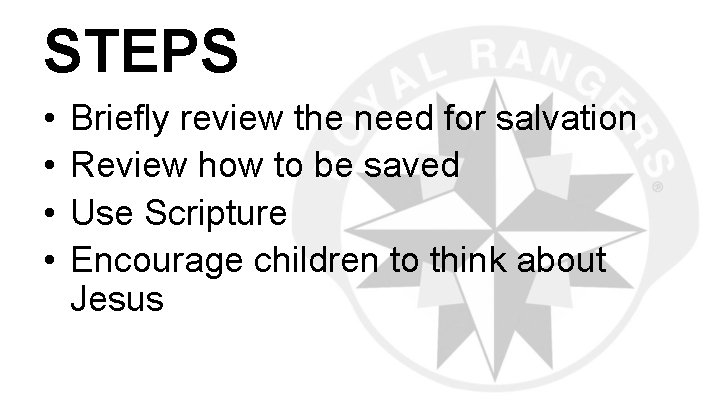 STEPS • • Briefly review the need for salvation Review how to be saved
