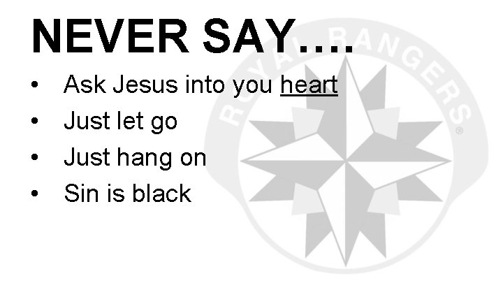 NEVER SAY…. • • Ask Jesus into you heart Just let go Just hang