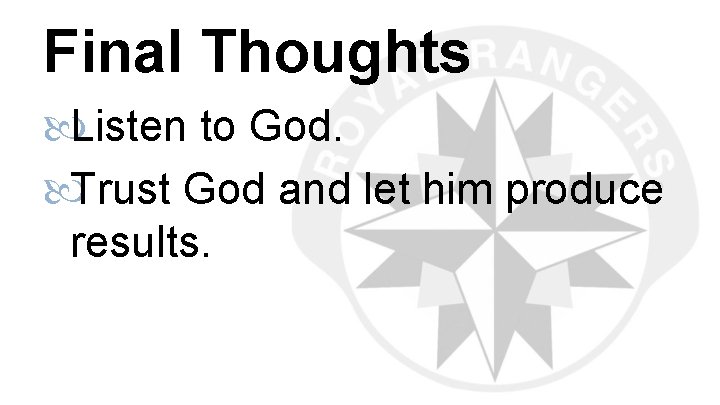 Final Thoughts Listen to God. Trust God and let him produce results. 